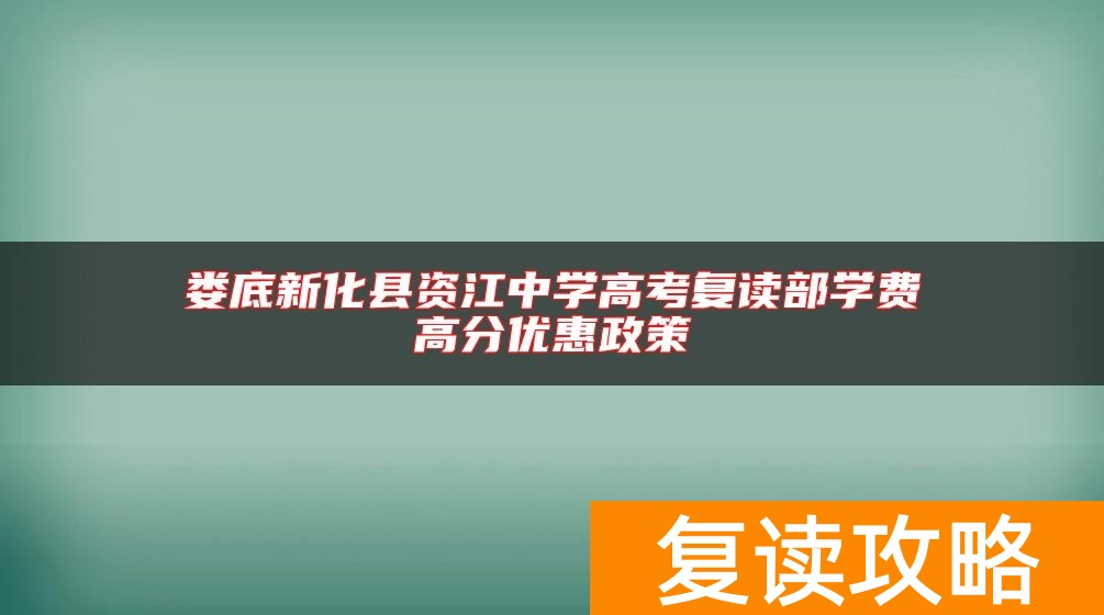 娄底新化县资江中学高考复读部学费高分优惠政策