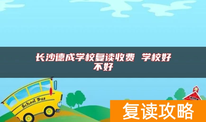 长沙德成学校复读收费 学校好不好