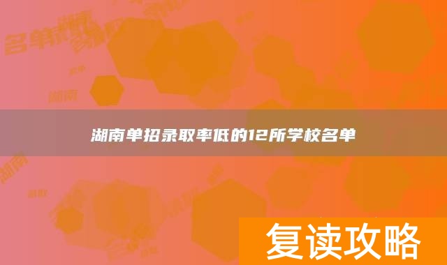 湖南单招录取率低的12所学校名单