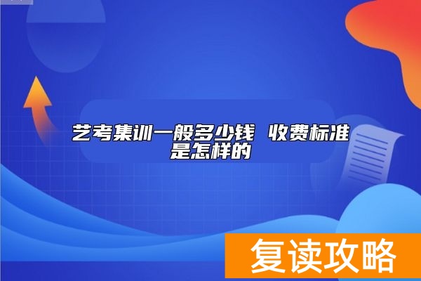 艺考集训一般多少钱 收费标准是怎样的