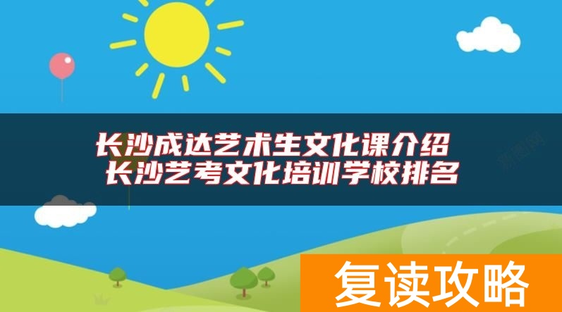 长沙成达艺术生文化课介绍 长沙艺考文化培训学校排名
