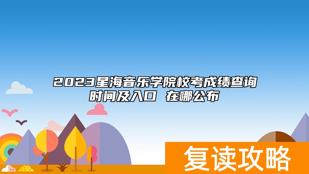 2023星海音乐学院校考成绩查询时间及入口 在哪公布