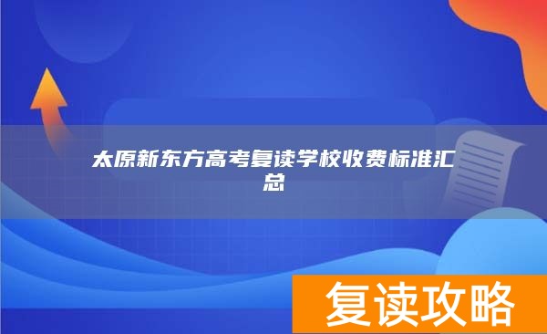 太原新东方高考复读学校收费标准汇总