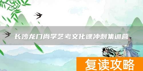 长沙龙门尚学艺考文化课冲刺集训营