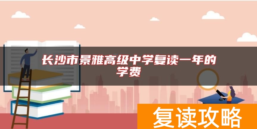 长沙市景雅高级中学复读一年的学费