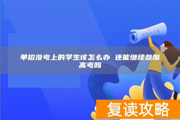 单招没考上的学生该怎么办 还能继续参加高考吗
