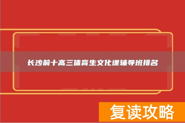 长沙前十高三体育生文化课辅导班排名