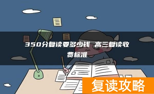 350分复读要多少钱 高三复读收费标准