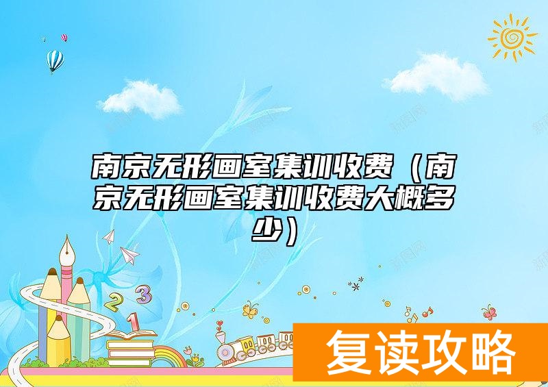 南京无形画室集训收费(南京无形画室集训收费大概多少)