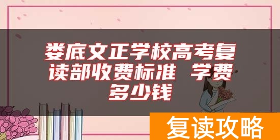 娄底文正学校高考复读部收费标准 学费多少钱