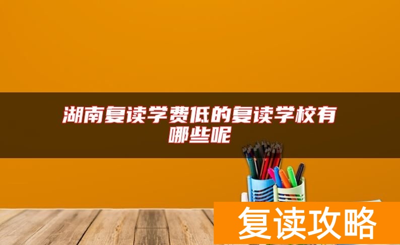 湖南复读学费低的复读学校有哪些呢