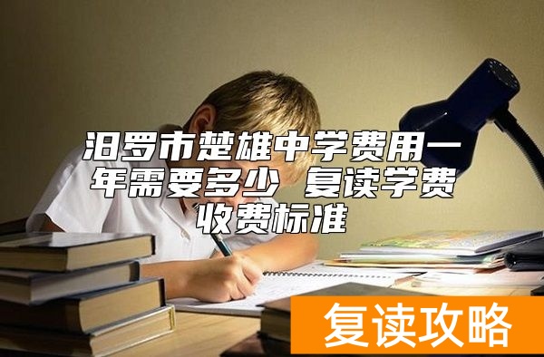 汨罗市楚雄中学费用一年需要多少 复读学费收费标准