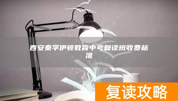 西安秦学伊顿教育中考复读班收费标准