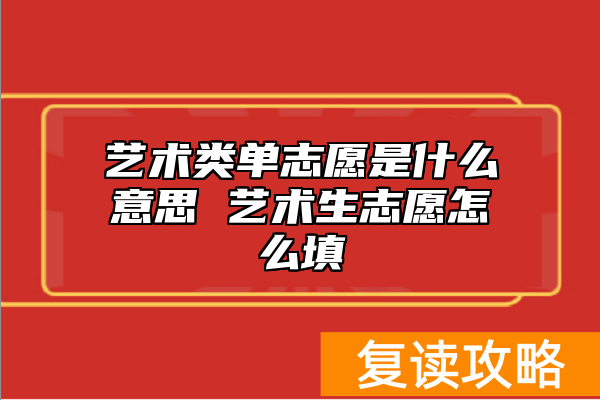 艺术类单志愿是什么意思 艺术生志愿怎么填