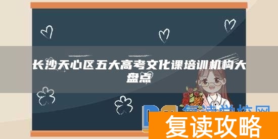 长沙天心区五大高考文化课培训机构大盘点