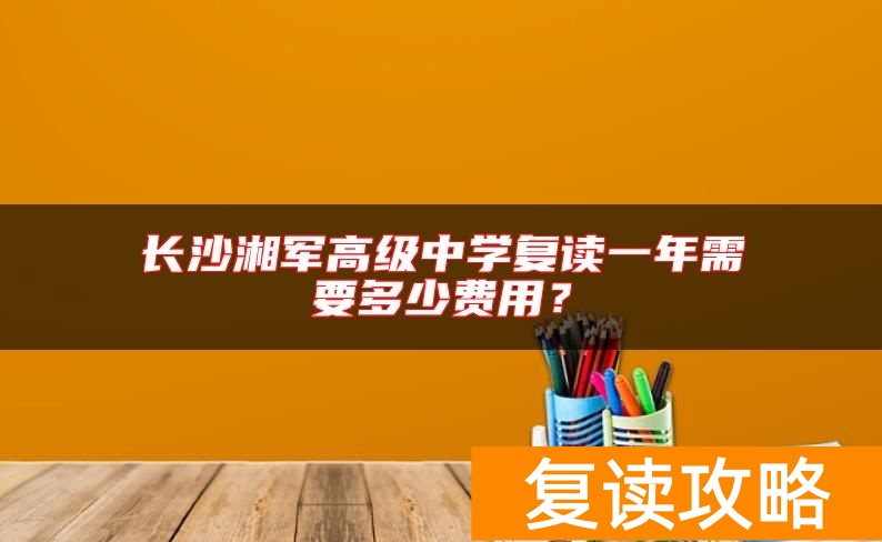 长沙湘军高级中学复读一年需要多少费用？
