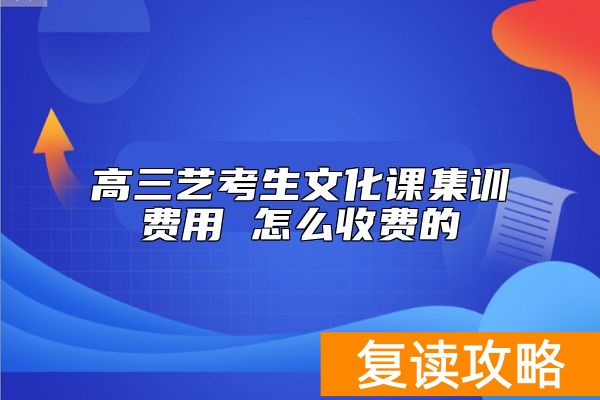 高三艺考生文化课集训费用 怎么收费的