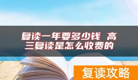 复读一年要多少钱 高三复读是怎么收费的