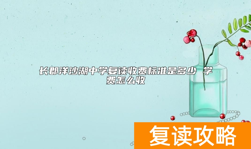 长郡洋沙湖中学复读收费标准是多少 学费怎么收