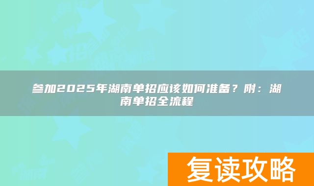参加2025年湖南单招应该如何准备?附:湖南单招全流程