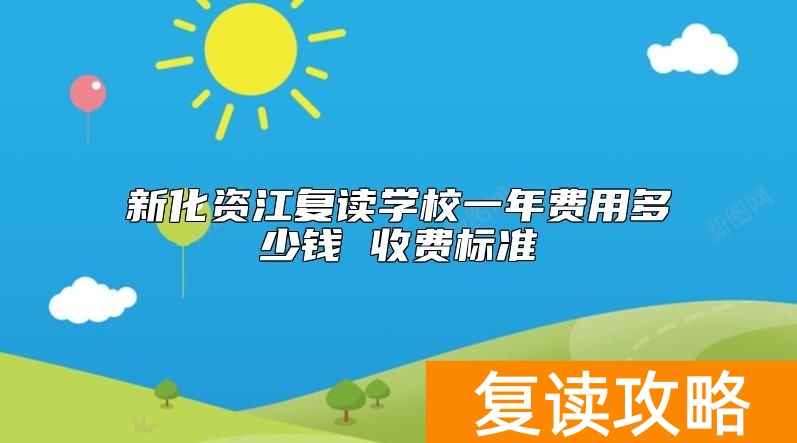 新化资江复读学校一年费用多少钱 收费标准