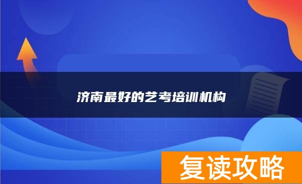 济南最好的艺考培训机构