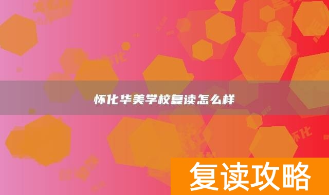 怀化华美学校复读怎么样