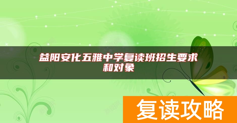 益阳安化五雅中学复读班招生要求和对象