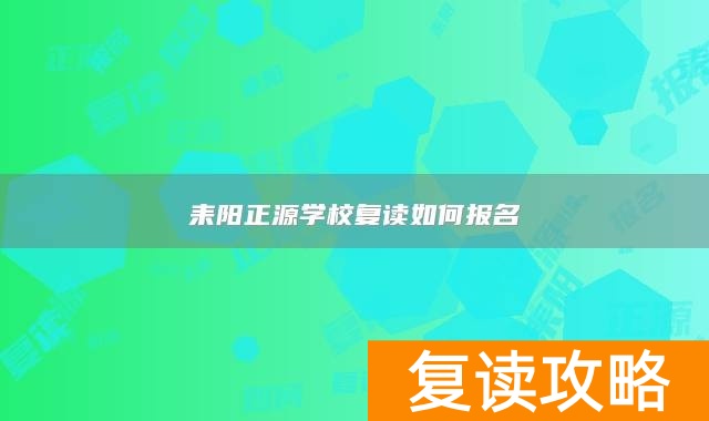 耒阳正源学校复读如何报名