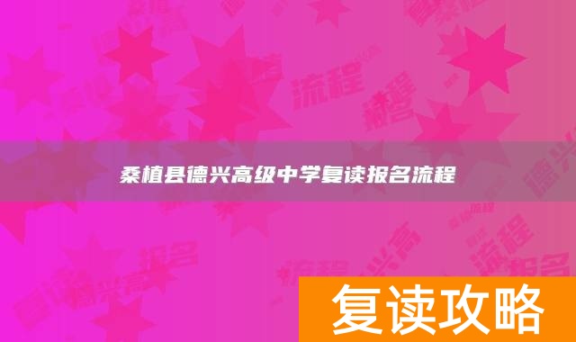 桑植县德兴高级中学复读报名流程