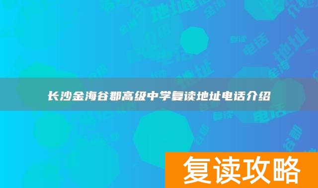 长沙金海谷郡高级中学复读地址电话介绍