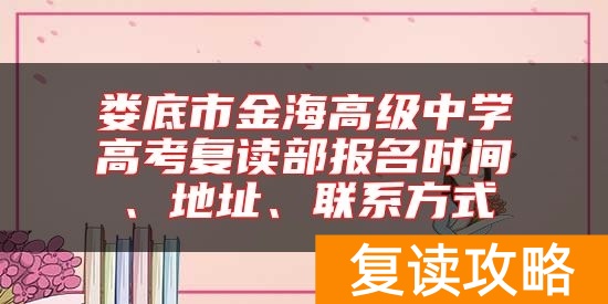 娄底市金海高级中学高考复读部报名时间、地址、联系方式