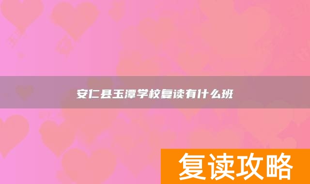 安仁县玉潭学校复读有什么班
