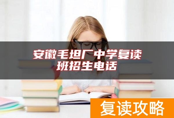 安徽毛坦厂中学复读班招生电话
