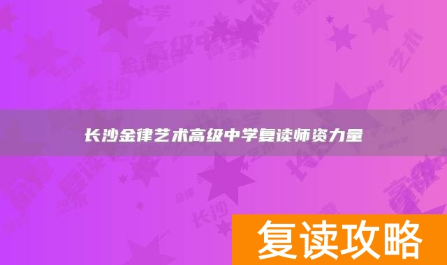 长沙金律艺术高级中学复读师资力量