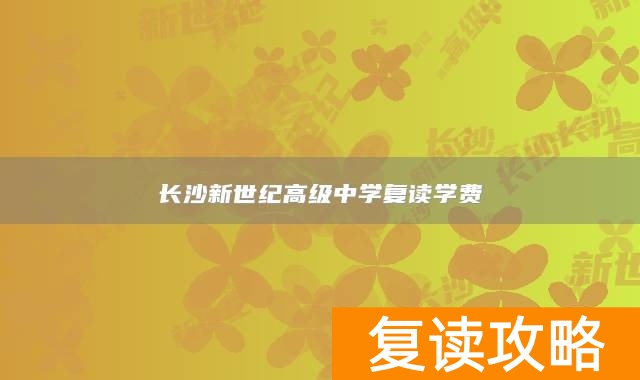 长沙新世纪高级中学复读学费