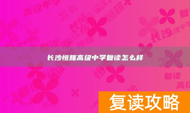 长沙恒雅高级中学复读怎么样