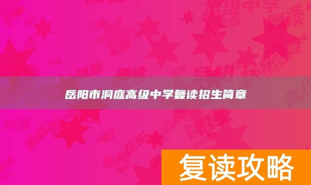 岳阳市洞庭高级中学复读招生简章