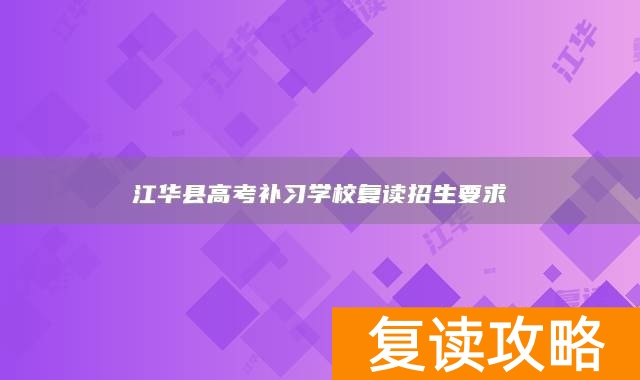 永州市江华县高考补习学校复读招生要求