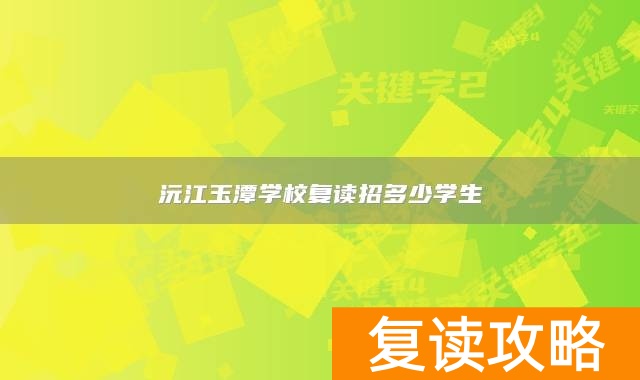 沅江玉潭学校复读招多少学生