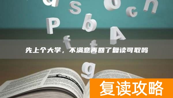 先上个大学，不满意再回了复读可取吗