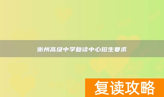 衡州高级中学复读中心招生要求