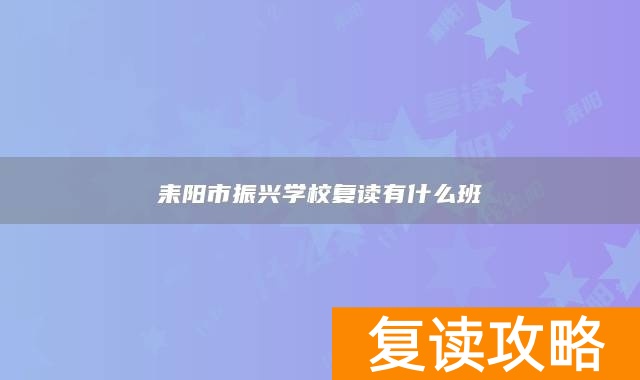 耒阳市振兴学校复读有什么班