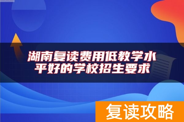 湖南复读费用低教学水平好的学校招生要求