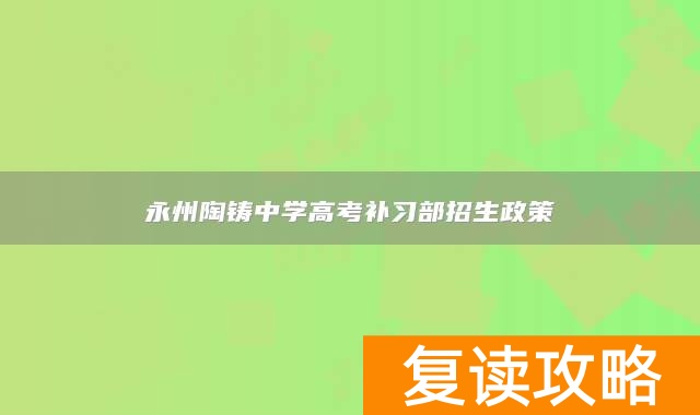 永州陶铸中学高考补习部招生政策