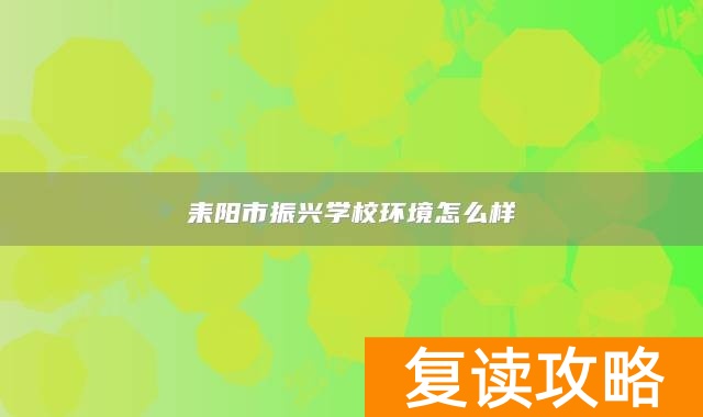耒阳市振兴学校环境怎么样