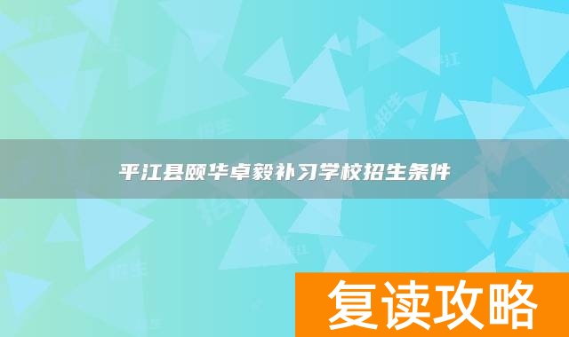 平江县颐华卓毅补习学校招生条件