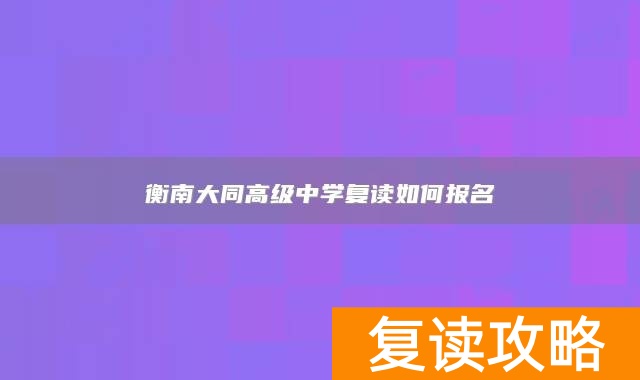 衡南大同高级中学复读如何报名