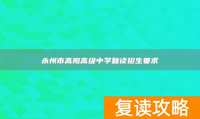 永州市高阳高级中学复读招生要求