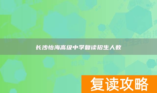 长沙怡海高级中学复读招生人数
